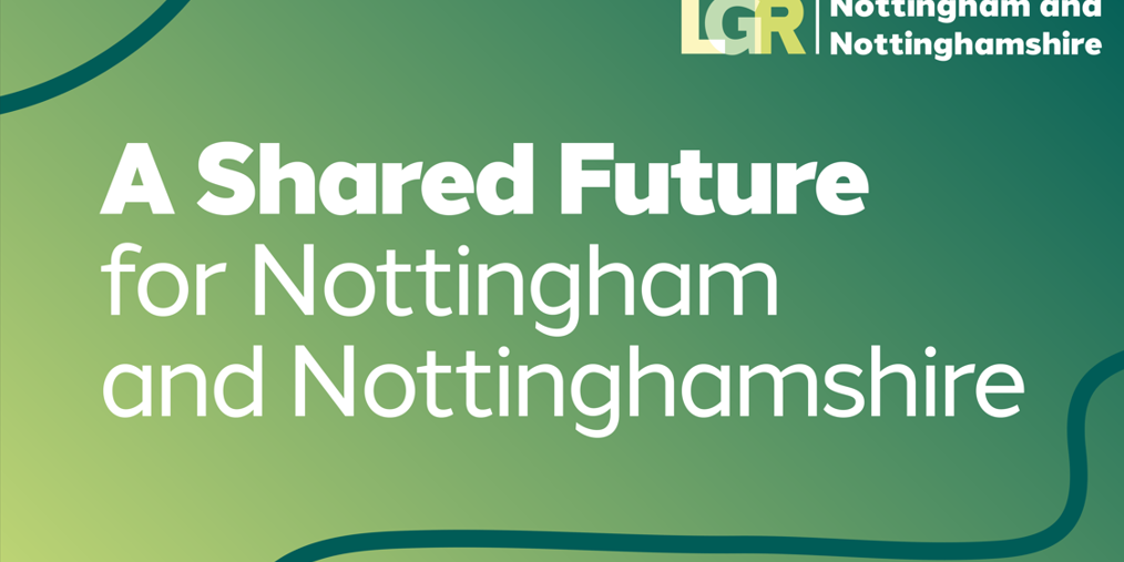 Give your views on the future of Local Government in Nottingham and Nottinghamshire